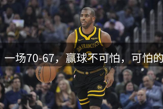 一场70-67，赢球不可怕，可怕的是赛后宫鲁鸣这番话：说得很实在