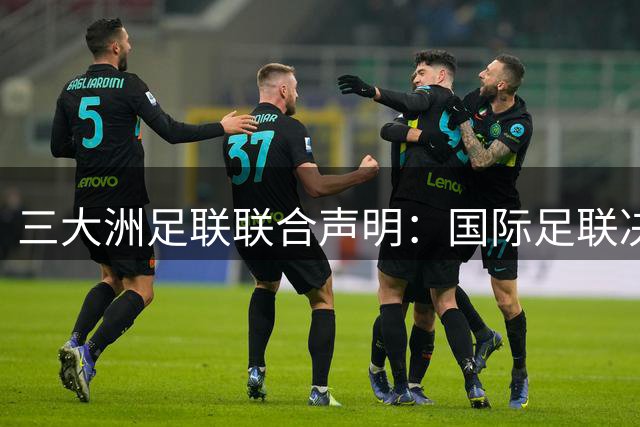 三大洲足联联合声明：国际足联决策流程遭严重质疑