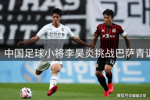 中国足球小将李昊炎挑战巴萨青训营：天赋只是敲门砖